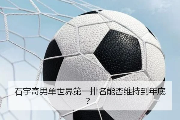 石宇奇男单世界第一排名能否维持到年底？